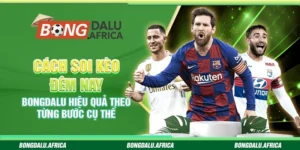 Cách Soi Kèo Đêm Nay Bongdalu - Hiệu Quả Từng Bước Cụ Thể