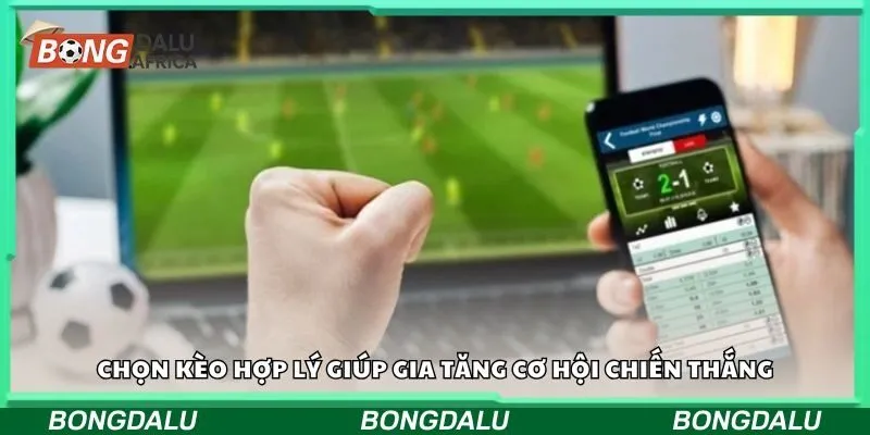Chọn kèo hợp lý giúp gia tăng cơ hội chiến thắng