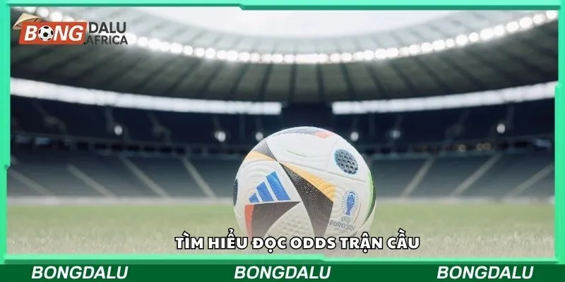 Tìm hiểu đọc odds trận cầu