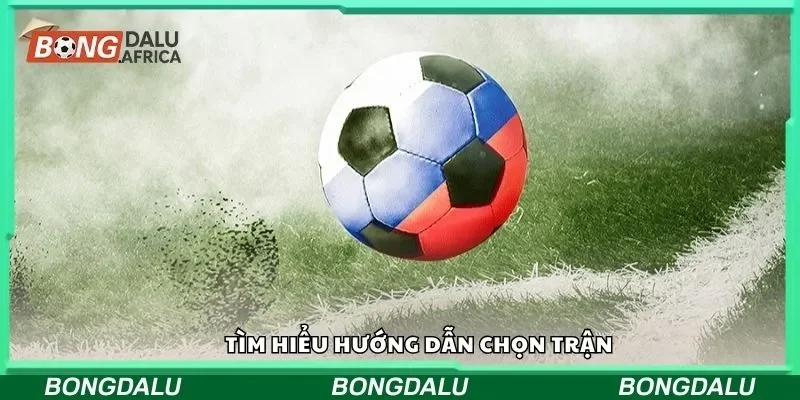 Tìm hiểu hướng dẫn chọn trận