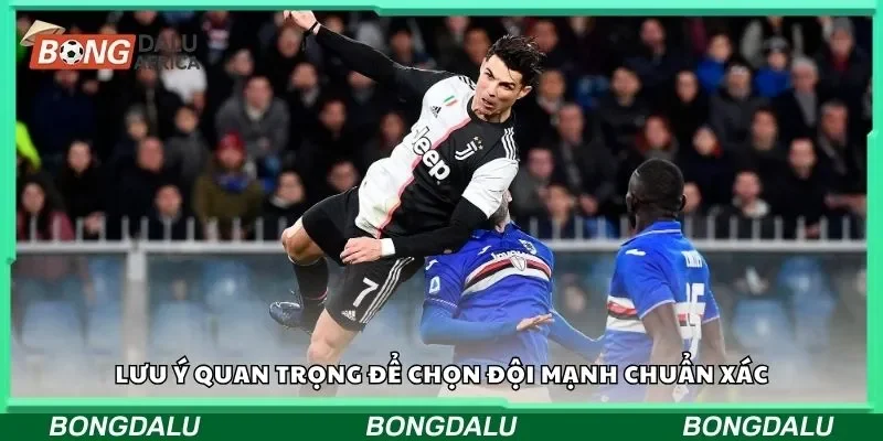 Lưu ý quan trọng để chọn đội mạnh chuẩn xác