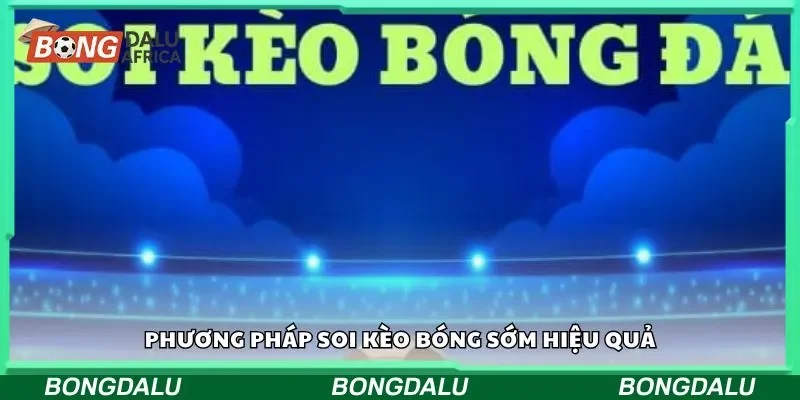 Phương pháp soi kèo bóng sớm hiệu quả