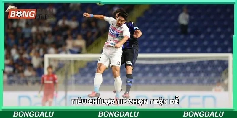 Tiêu chí lựa tip chọn trận dễ
