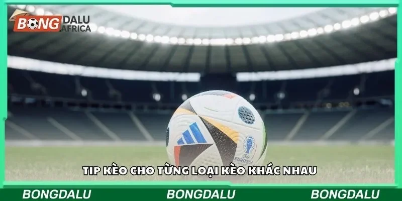 Tip kèo cho từng loại kèo khác nhau